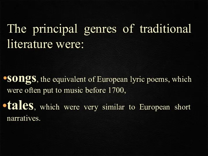 The principal genres of traditional literature were: songs, the equivalent of