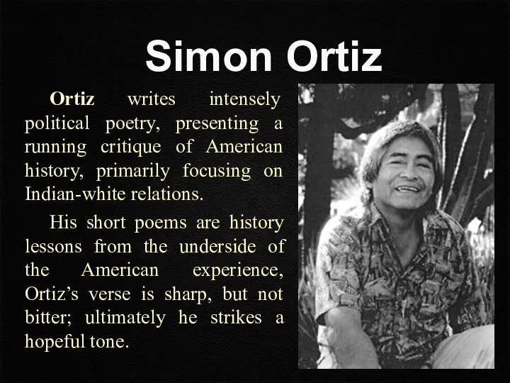 Ortiz writes intensely political poetry, presenting a running critique of American