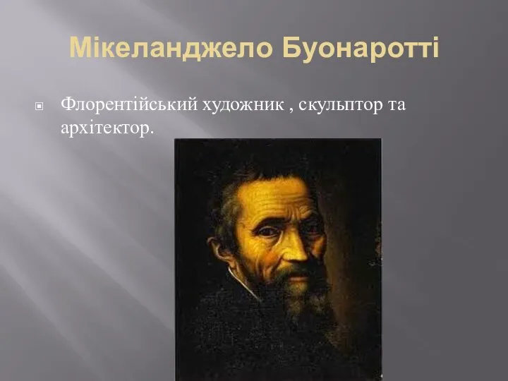 Мікеланджело Буонаротті Флорентійський художник , скульптор та архітектор.