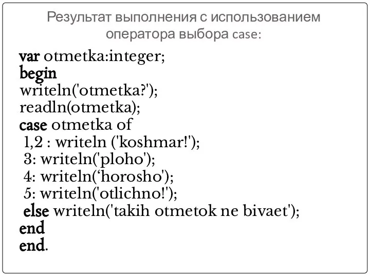 Результат выполнения с использованием оператора выбора case: var otmetka:integer; begin writeln('otmetka?');