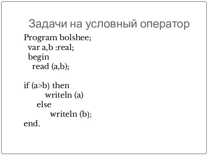 Задачи на условный оператор Program bolshee; var a,b :real; begin read
