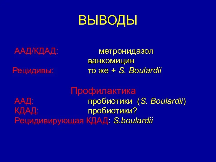 ВЫВОДЫ Лечение ААД/КДАД: метронидазол ванкомицин Рецидивы: то же + S. Boulardii