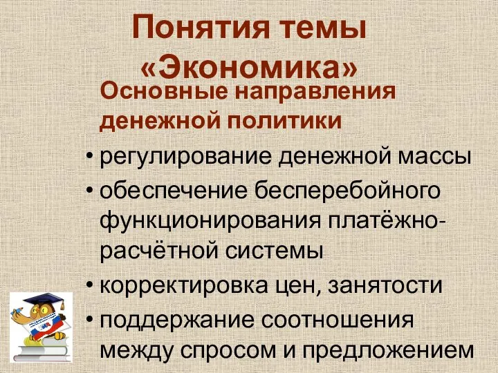 Понятия темы «Экономика» Основные направления денежной политики регулирование денежной массы обеспечение