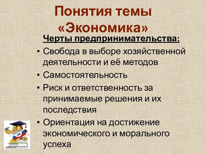 Понятия темы «Экономика» Черты предпринимательства: Свобода в выборе хозяйственной деятельности и