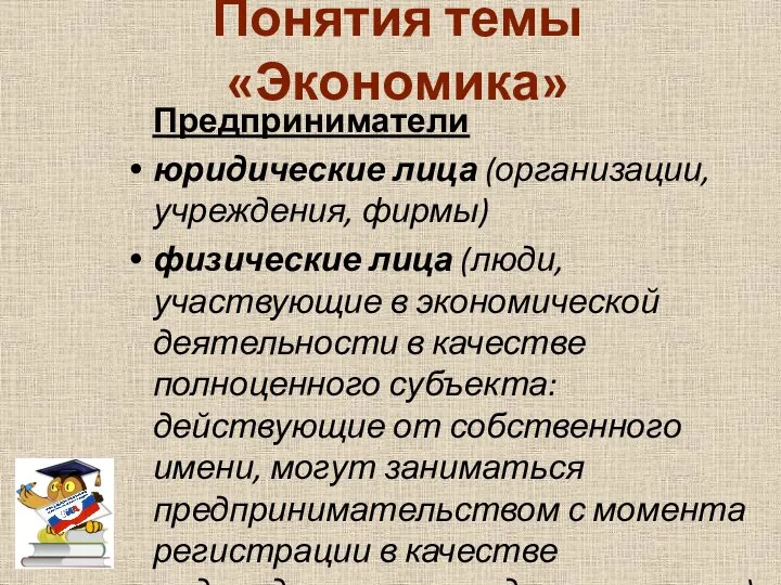 Понятия темы «Экономика» Предприниматели юридические лица (организации, учреждения, фирмы) физические лица