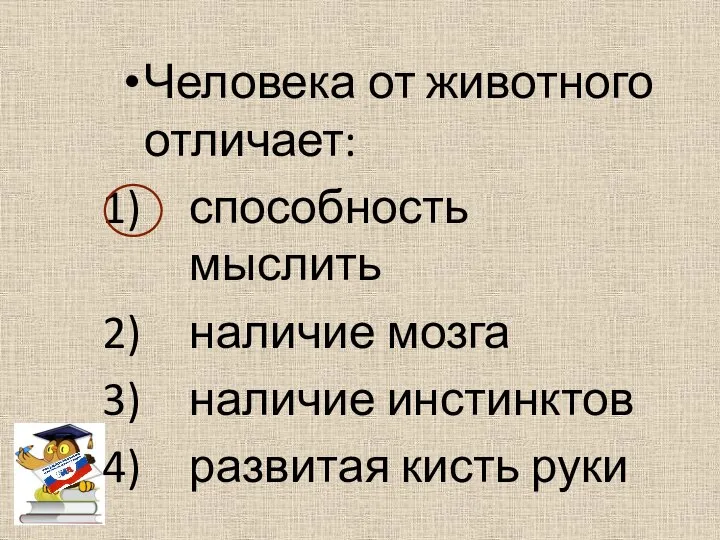 Человека от животного отличает: способность мыслить наличие мозга наличие инстинктов развитая кисть руки