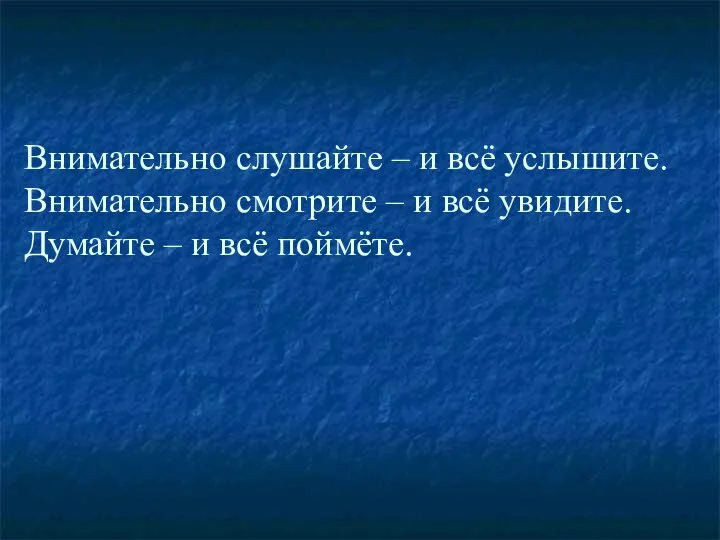 Внимательно слушайте – и всё услышите. Внимательно смотрите – и всё