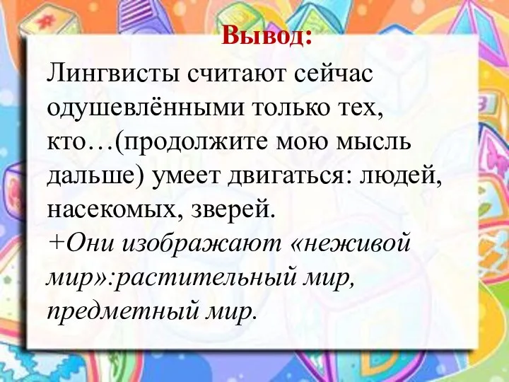 Вывод: Лингвисты считают сейчас одушевлёнными только тех, кто…(продолжите мою мысль дальше)