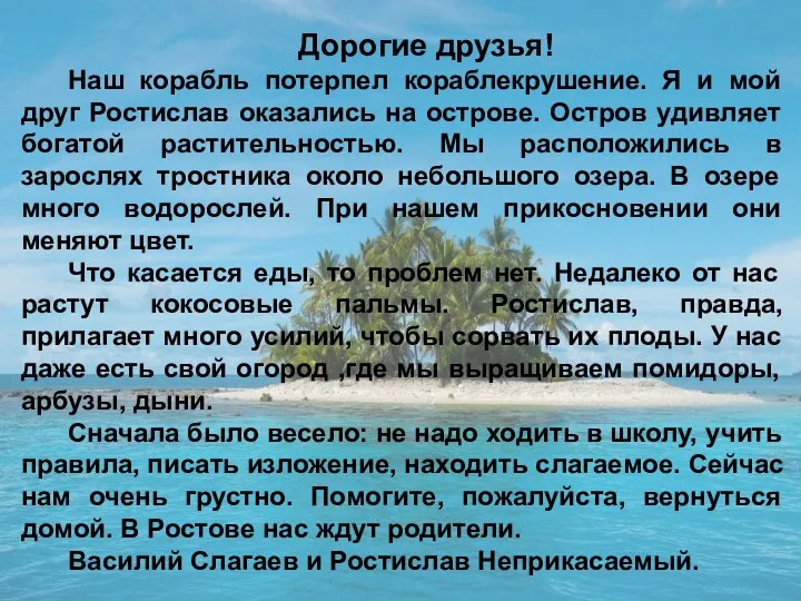 Дорогие друзья! Наш корабль потерпел кораблекрушение. Я и мой друг Ростислав