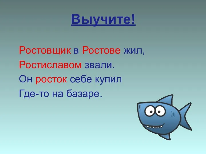 Выучите! Ростовщик в Ростове жил, Ростиславом звали. Он росток себе купил Где-то на базаре.