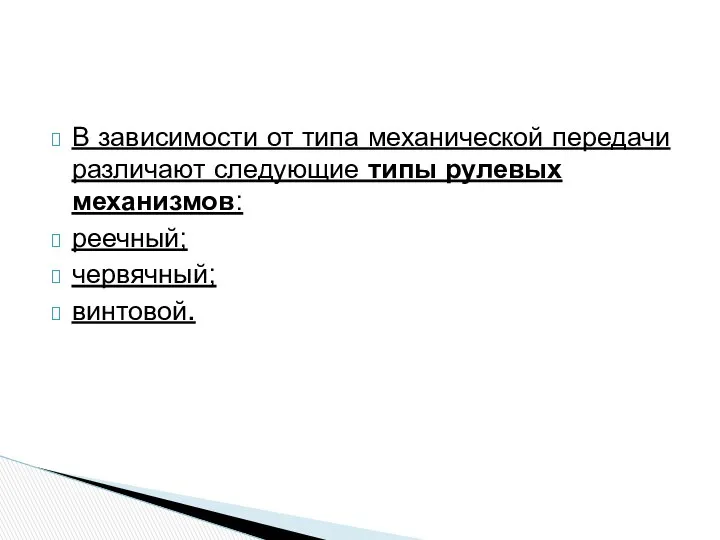 В зависимости от типа механической передачи различают следующие типы рулевых механизмов: реечный; червячный; винтовой.