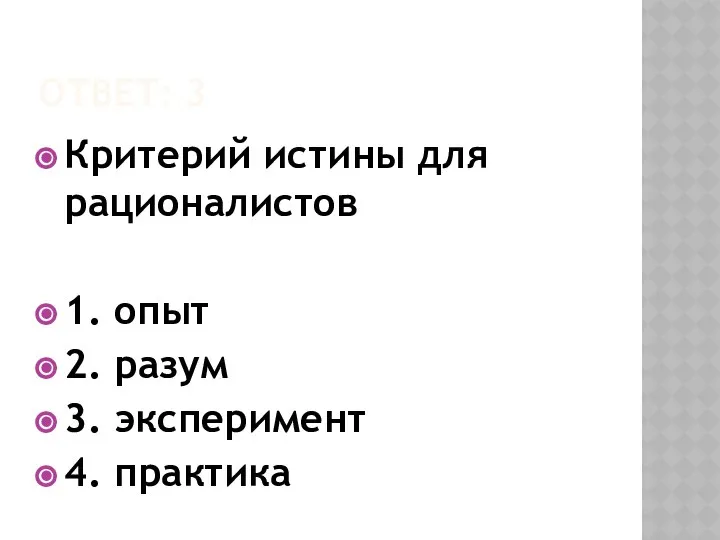 ОТВЕТ: 3 Критерий истины для рационалистов 1. опыт 2. разум 3. эксперимент 4. практика