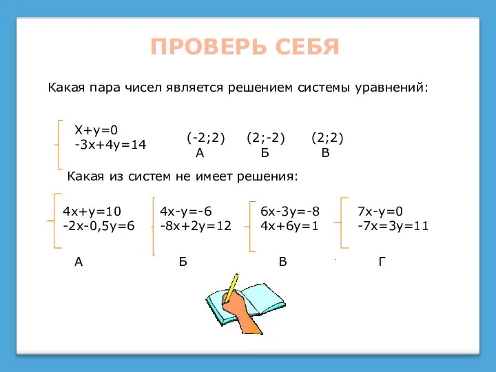 ПРОВЕРЬ СЕБЯ Какая пара чисел является решением системы уравнений: Х+у=0 -3х+4у=14