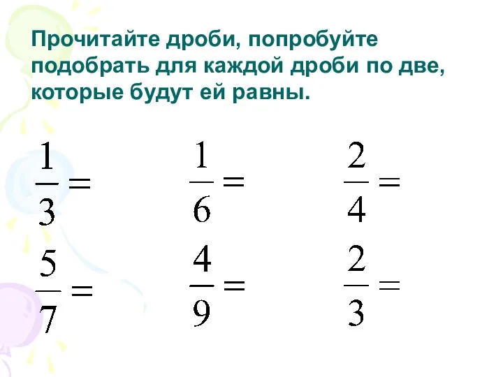 Прочитайте дроби, попробуйте подобрать для каждой дроби по две, которые будут ей равны.