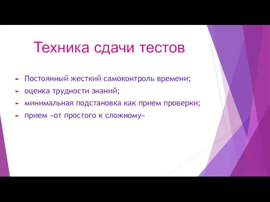 Техника сдачи тестов Постоянный жесткий самоконтроль времени; оценка трудности знаний; минимальная