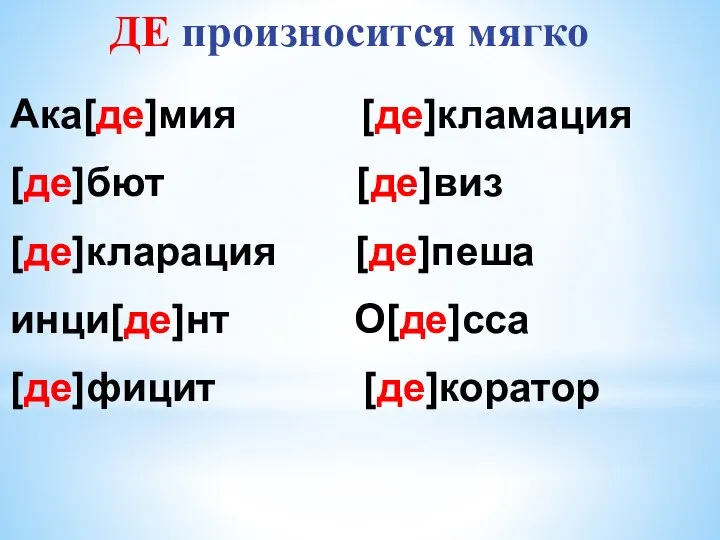 ДЕ произносится мягко Ака[де]мия [де]кламация [де]бют [де]виз [де]кларация [де]пеша инци[де]нт О[де]сса [де]фицит [де]коратор