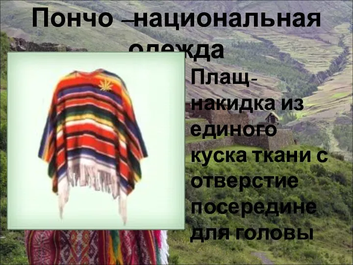 Пончо –национальная одежда Плащ-накидка из единого куска ткани с отверстие посередине для головы