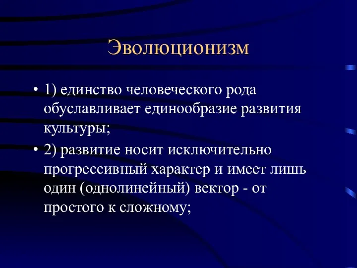 Эволюционизм 1) единство человеческого рода обуславливает единообразие развития культуры; 2) развитие