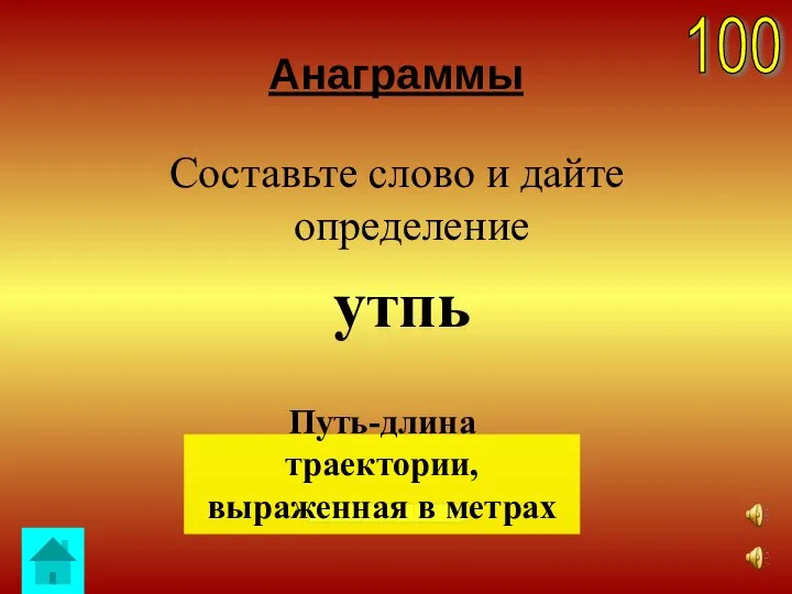 100 Анаграммы Составьте слово и дайте определение утпь Путь-длина траектории, выраженная в метрах