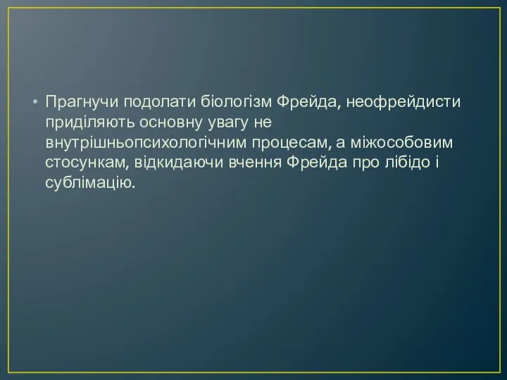 Прагнучи подолати біологізм Фрейда, неофрейдисти приділяють основну увагу не внутрішньопсихологічним процесам,