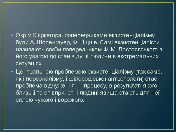 Окрім К'єркегора, попередниками екзистенціалізму були А. Шопенгауер, Ф. Ніцше. Самі екзистенціалісти