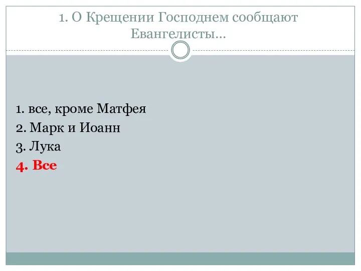 1. О Крещении Господнем сообщают Евангелисты… 1. все, кроме Матфея 2.