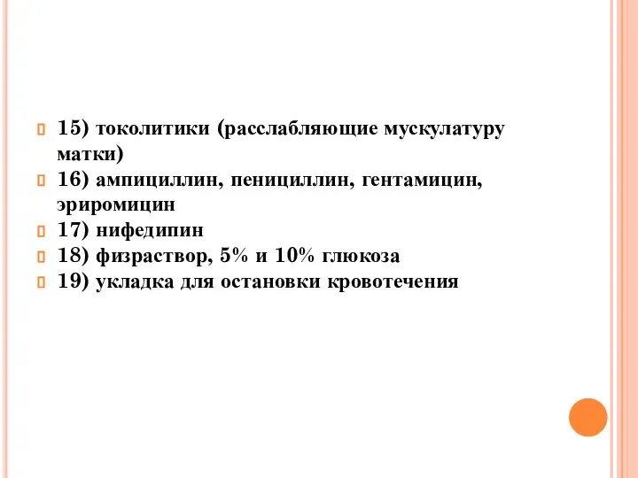 15) токолитики (расслабляющие мускулатуру матки) 16) ампициллин, пенициллин, гентамицин, эриромицин 17)