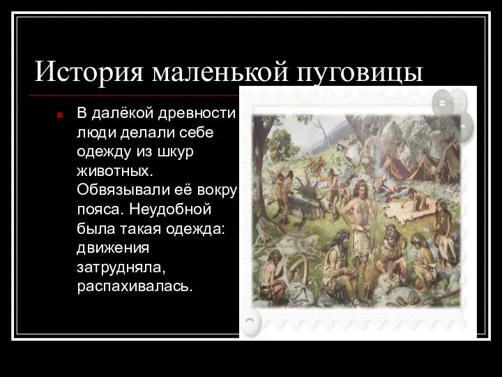 История маленькой пуговицы В далёкой древности люди делали себе одежду из