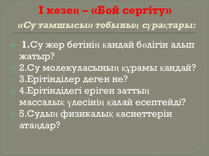 I кезең – «Бой сергіту» «Су тамшысы» тобының сұрақтары: 1.Су жер