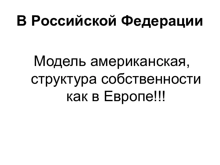 В Российской Федерации Модель американская, структура собственности как в Европе!!!