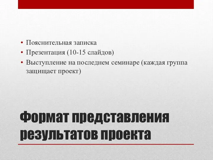 Формат представления результатов проекта Пояснительная записка Презентация (10-15 слайдов) Выступление на