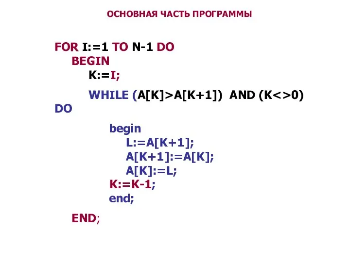 ОСНОВНАЯ ЧАСТЬ ПРОГРАММЫ FOR I:=1 TO N-1 DO BEGIN K:=I; WHILE