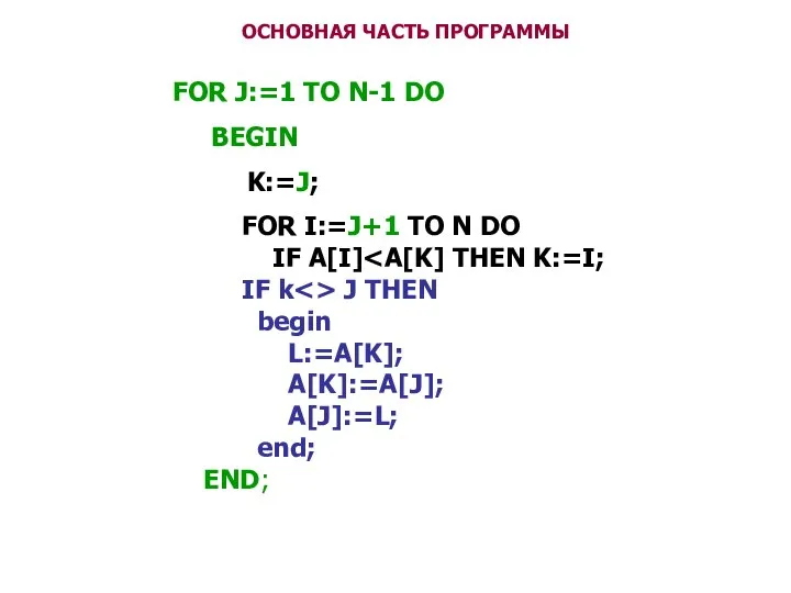 ОСНОВНАЯ ЧАСТЬ ПРОГРАММЫ FOR J:=1 TO N-1 DO BEGIN K:=J; FOR