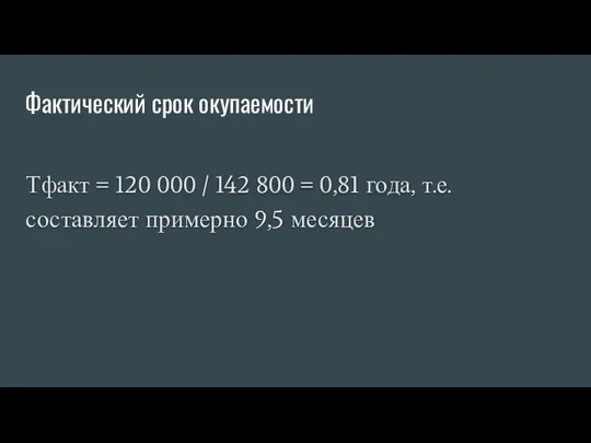 Фактический срок окупаемости Тфакт = 120 000 / 142 800 =