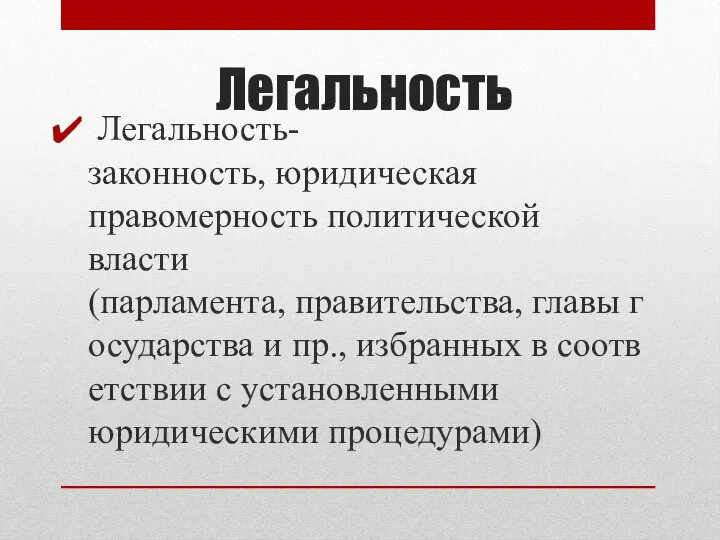 Легальность Легальность- законность, юридическая правомерность политической власти(парламента, правительства, главы государства и