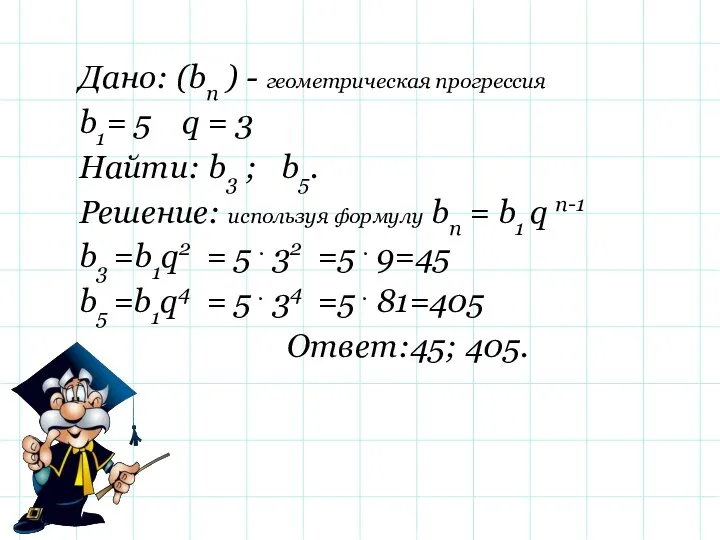 Дано: (bn ) - геометрическая прогрессия b1= 5 q = 3