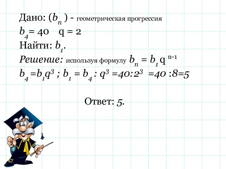 Дано: (bn ) - геометрическая прогрессия b4= 40 q = 2