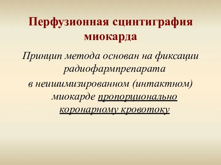 Перфузионная сцинтиграфия миокарда Принцип метода основан на фиксации радиофармпрепарата в неишимизированном (интактном) миокарде пропорционально коронарному кровотоку