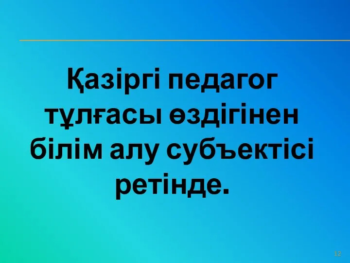 Қазіргі педагог тұлғасы өздігінен білім алу субъектісі ретінде.