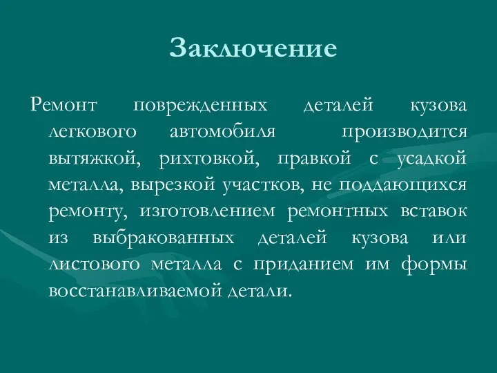 Заключение Ремонт поврежденных деталей кузова легкового автомобиля производится вытяжкой, рихтовкой, правкой