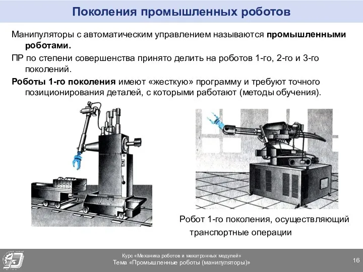 Поколения промышленных роботов Манипуляторы с автоматическим управлением называются промышленными роботами. ПР