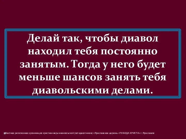 Делай так, чтобы диавол находил тебя постоянно занятым. Тогда у него