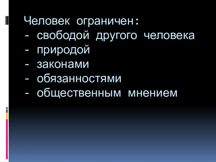 Человек ограничен: - свободой другого человека - природой - законами - обязанностями - общественным мнением