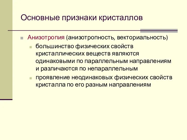 Основные признаки кристаллов Анизотропия (анизотропность, векториальность) большинство физических свойств кристаллических веществ