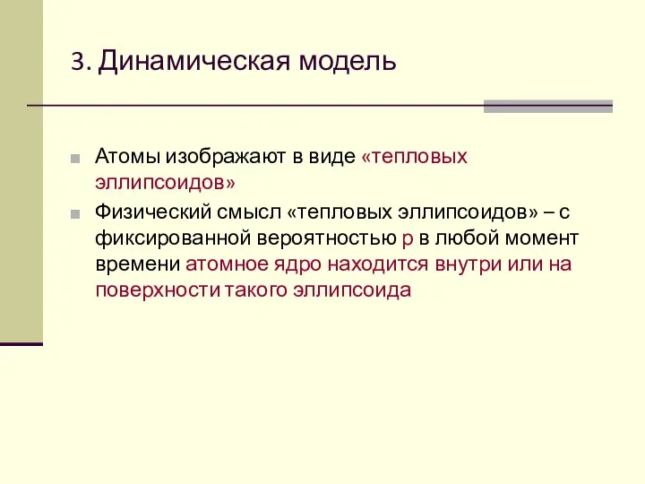 3. Динамическая модель Атомы изображают в виде «тепловых эллипсоидов» Физический смысл