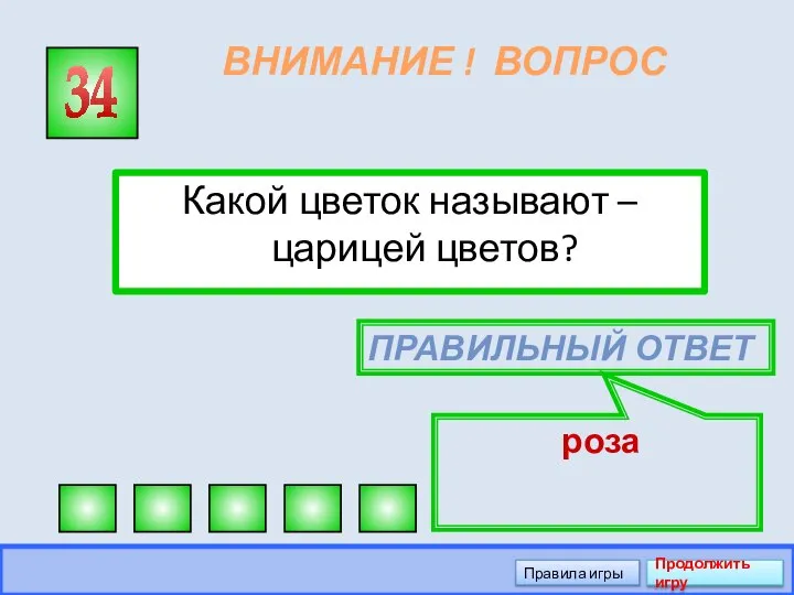 ВНИМАНИЕ ! ВОПРОС Какой цветок называют – царицей цветов? 34 ПРАВИЛЬНЫЙ