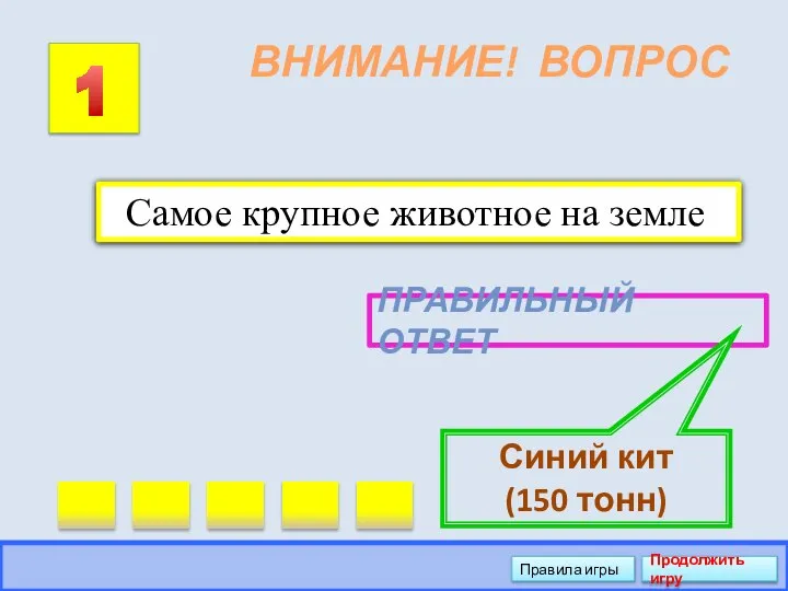 ВНИМАНИЕ! ВОПРОС 1 ПРАВИЛЬНЫЙ ОТВЕТ Синий кит (150 тонн) Правила игры