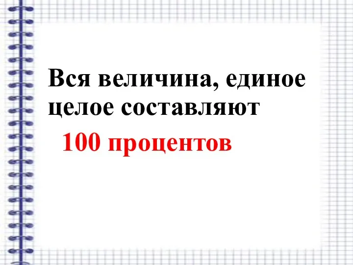 Вся величина, единое целое составляют 100 процентов