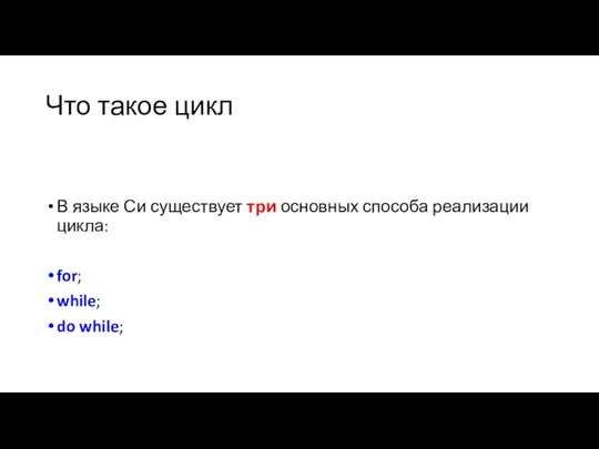 Что такое цикл В языке Си существует три основных способа реализации цикла: for; while; do while;