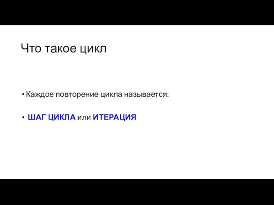 Что такое цикл Каждое повторение цикла называется: ШАГ ЦИКЛА или ИТЕРАЦИЯ